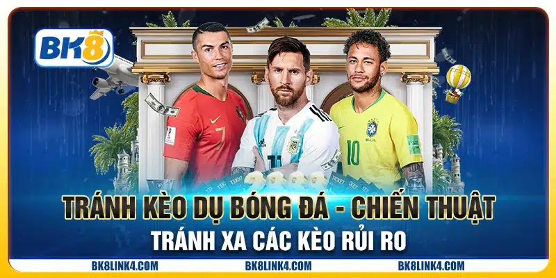 Tránh kèo dụ bóng đá - Chiến thuật tránh xa các kèo rủi ro