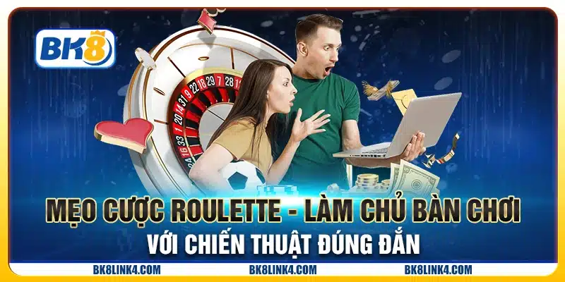 Mẹo cược Roulette - Làm chủ bàn chơi với chiến thuật đúng đắn