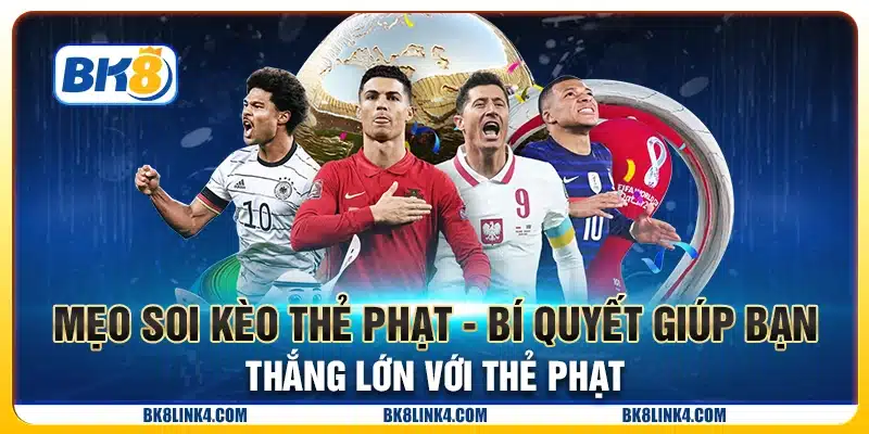 Mẹo soi kèo thẻ phạt - Bí quyết giúp bạn thắng lớn với thẻ phạt