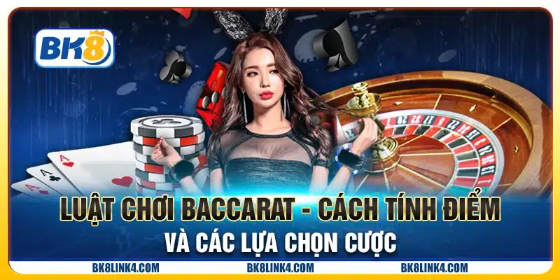 Luật chơi Baccarat - Cách tính điểm và các lựa chọn cược