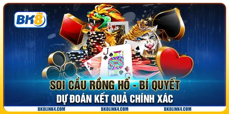 Soi cầu rồng hổ - Bí quyết dự đoán kết quả chính xác