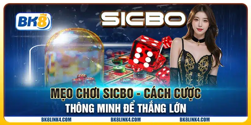 Mẹo chơi Sicbo - Cách cược thông minh để thắng lớn